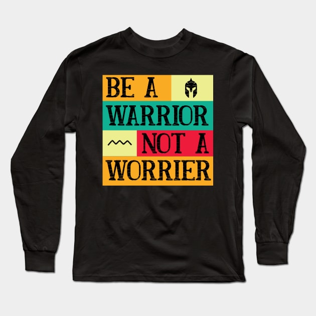 Be a warrior, not a worrier Long Sleeve T-Shirt by Grigory